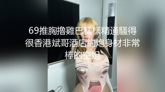  苗条眼镜御姐露脸交，俯视角露脸交啪啪，后入无套啪啪，道具自慰刺激阴蒂