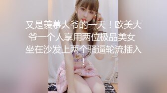 又是羡慕大爷的一天！欧美大爷一个人享用两位极品美女 坐在沙发上两个骚逼轮流插入！