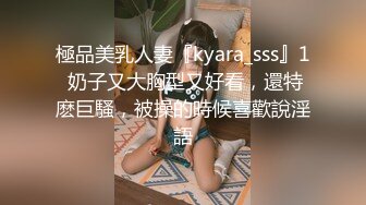 極品美乳人妻『kyara_sss』9 奶子又大胸型又好看，還特麽巨騷，被操的時候喜歡說淫語