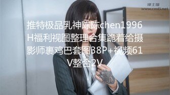 推特极品乳神陈陈chen1996H福利视图整理合集跪着给摄影师裹鸡巴套图38P+视频61V整合2V