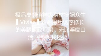 极品高颜值神级身材抚媚众生▌Vivian ▌致命黑丝诱惑修长的美腿极致炮架，无比淫靡口活 ‘哥哥我还要’