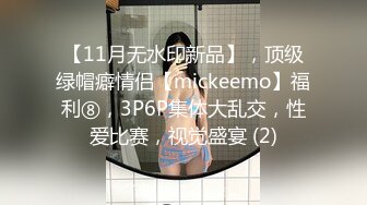 【11月无水印新品】，顶级绿帽癖情侣【mickeemo】福利⑧，3P6P集体大乱交，性爱比赛，视觉盛宴 (2)