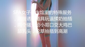 SPA女子养生馆里的特殊服务，黑丝诱惑道具玩逼揉奶抽插，两个骚女给小哥口交大鸡巴舔乳头，轮草抽插到高潮