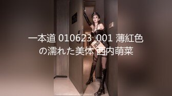 一本道 010623_001 薄紅色の濡れた美体 西内萌菜