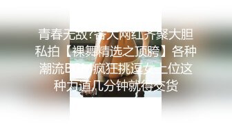 青春无敌?各大网红齐聚大胆私拍【裸舞精选之顶胯】各种潮流BGM疯狂挑逗女上位这种力道几分钟就得交货