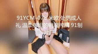 91YCM-078 米欧 处男成人礼 温柔御姐的销魂榨精 91制片厂