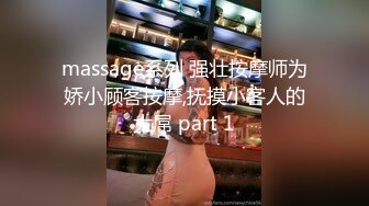 massage系列 强壮按摩师为娇小顾客按摩,抚摸小客人的大屌 part 1