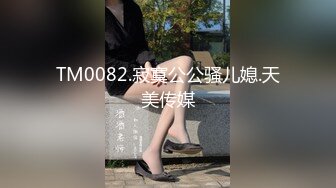 TM0082.寂寞公公骚儿媳.天美传媒