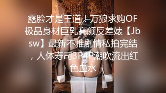 露脸才是王道！万狼求购OF极品身材巨乳高颜反差婊【Jbsw】最新不雅剧情私拍完结，人体寿司3P4P潮吹流出红色血水