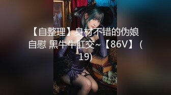 【自整理】身材不错的伪娘 自慰 黑牛牛肛交~【86V】 (19)