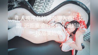 牛人携带各种装备潜入商场女厕  近距离偷拍多位小姐姐的极品美鲍鱼