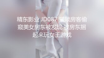 精东影业 JD087 猥琐房客偷窥美女房东被发现 被房东捆起来玩女王游戏