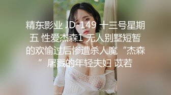 精东影业 JD-149 十三号星期五 性爱杰森1 无人别墅短暂的欢愉过后惨遭杀人魔“杰森”屠戮的年轻夫妇 苡若