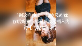 “别这样冲动”40岁风韵犹存后妈强行舔逼后顺从插入内射【约她看简阶】