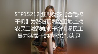 STP15212 狂野女孩〖金毛榨干机〗为涨粉玩刺激工地上找农民工激烈啪啪干炮饥渴民工暴力猛操干的小骚货很满足