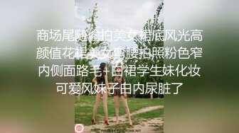 商场尾随偷拍美女裙底风光高颜值花裙美女弯腰拍照粉色窄内侧面路毛+白裙学生妹化妆可爱风妹子白内尿脏了