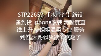 STP22657 【水疗馆】新设备到货 iphone改装 清晰度直线上升 小姐姐温柔专业 服务到位 大哥飘飘欲仙爽翻了