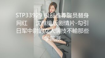 STP33929 极品推荐演员替身网红❤️沈樵绝版剧情片-勾引日军中尉的女人演技不輸那些学院派