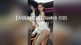 【AI换脸视频】刘诗诗 你的黑丝女友