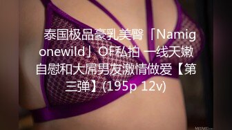 ✨泰国极品豪乳美臀「Namigonewild」OF私拍 一线天嫩自慰和大屌男友激情做爱【第三弹】(195p 12v)