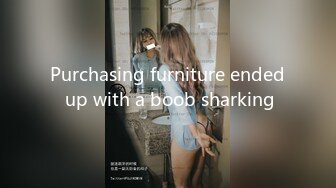 Purchasing furniture ended up with a boob sharking