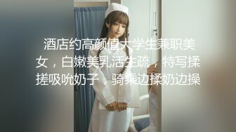  酒店约高颜值大学生兼职美女，白嫩美乳活生疏，特写揉搓吸吮奶子，骑乘边揉奶边操