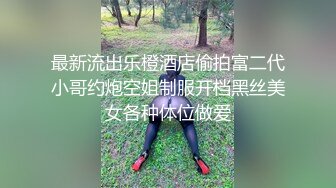 最新流出乐橙酒店偷拍富二代小哥约炮空姐制服开档黑丝美女各种体位做爱