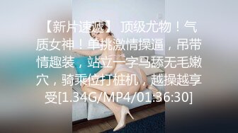 【新片速遞】 顶级尤物！气质女神！单挑激情操逼，吊带情趣装，站立一字马舔无毛嫩穴，骑乘位打桩机，越操越享受[1.34G/MP4/01:36:30]