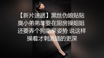 【新片速遞】黑丝伪娘贴贴 臭小弟弟非要在厨房操姐姐 还要弄个狗撒尿姿势 说这样操着才刺激插的更深