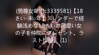 (男尊女卑)(fc3339581)【18さい-未○年】スレンダーで経験浅めな18さいの可愛い女の子を仲間にプレゼント。ラスト作品。 (1)