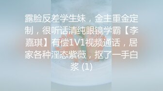 露脸反差学生妹，金主重金定制，很听话清纯眼镜学霸【李嘉琪】有偿1V1视频通话，居家各种淫态紫薇，抠了一手白浆 (1)