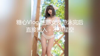 糖心Vlog 性感女友游泳完后直接插入 - 不见星空