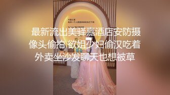 《云盘高质✿泄密》露脸才是王道！大学生小情侣出租房上演教科书式性爱自拍~清纯美女床上秒变淫娃~画面很有撸点