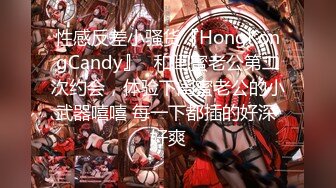 性感反差小骚货『HongKongCandy』✅和闺蜜老公第二次约会，体验下闺蜜老公的小武器嘻嘻 每一下都插的好深 好爽