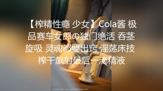 【榨精性瘾 少女】Cola酱 极品赛车女郎の独门绝活 吞茎旋吸 灵魂都要出窍 淫荡床技 榨干飙射最后一滴精液