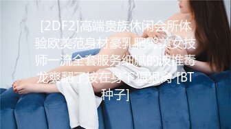 [2DF2] 上海正妹留学生被法国佬扣逼舔屁眼大鸡巴狂插 疯狂打桩机自己送上高潮 1080p高清精彩 -[BT种子]