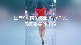 国产AV 精东影业 JD060 兄弟的老婆 水中情