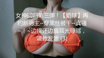 女神回归第三弹！【奶球】再约新男主~穿黑丝被干~真骚~！~边操还边扇耳光辱骂，调教发泄 (3)