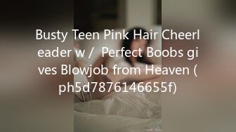 Busty Teen Pink Hair Cheerleader w／ Perfect Boobs gives Blowjob from Heaven (ph5d7876146655f)