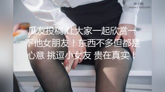 瓜友投稿 让大家一起欣赏一下他女朋友！东西不多但都是心意 挑逗小女友 贵在真实！