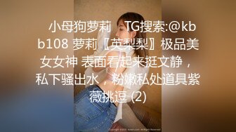 ✅小母狗萝莉✅ TG搜索:@kbb108 萝莉〖英梨梨〗极品美女女神 表面看起来挺文静，私下骚出水，粉嫩私处道具紫薇挑逗 (2)