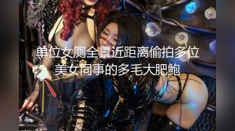 单位女厕全景近距离偷拍多位美女同事的多毛大肥鲍