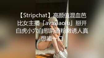 【Stripchat】高颜值混血芭比女主播「avaxiaolu」掰开白虎小穴自慰阴道粉嫩诱人真想嘬一口