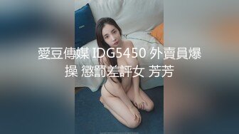 愛豆傳媒 IDG5450 外賣員爆操 懲罰差評女 芳芳