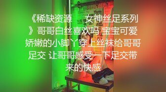 《稀缺资源☀️女神丝足系列》哥哥白丝喜欢吗 宝宝可爱娇嫩的小脚丫穿上丝袜给哥哥足交 让哥哥感受一下足交带来的快感