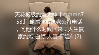 天花板级约炮大神『mmmn753』 偷情还敢给老公打电话，问他什么时候回来，人生赢家约炮 白领 人妻 御姐4 (2)