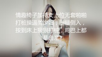 情趣椅子加持女上位无套啪啪打桩操逼美少妇，掰腿侧入，按到床上狠狠打桩，鸡巴上都是白浆