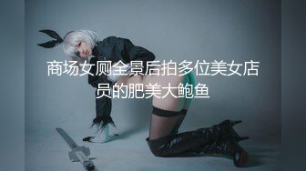 商场女厕全景后拍多位美女店员的肥美大鲍鱼