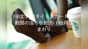 (中文字幕)タイトスカート 女教師の淫らなお誘い 柚月ひまわり