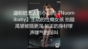 逼粉奶大人形小母狗『Nuomibaby』主动的性瘾女孩 抬腿渴望被插更深 如玉的身材嗲声嗲气的淫叫